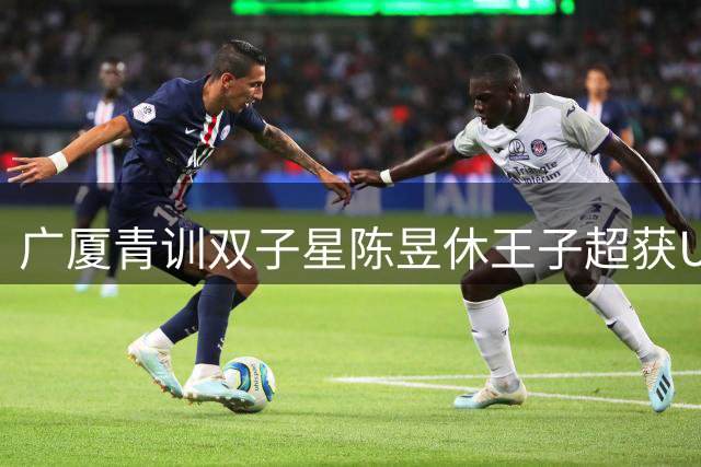 广厦青训双子星陈昱休王子超获U18国青队征召