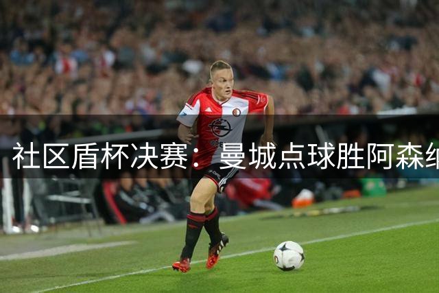 社区盾杯决赛：曼城点球胜阿森纳，哈兰德语出惊人